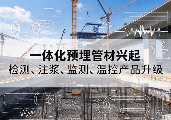 微山一体化管材产品兴起，声测注浆一体管、多功能预埋管应用增多